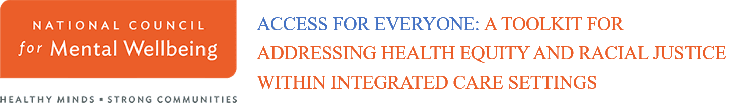 ACCESS FOR EVERYONE: A TOOLKIT FOR ADDRESSING HEALTH EQUITY AND RACIAL JUSTICE WITHIN INTEGRATED CARE SETTINGS
